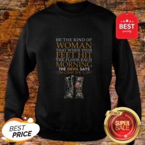 Be The Kind Of Woman That When Your Feet Hit The Floor Veteran Sweatshirt