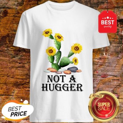 Cactus Sunflower Not A Hugger Shirt