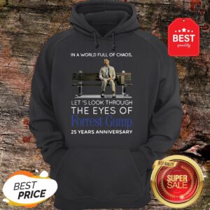 Good In A World Full Of Chaos Let’s Look Through The Eyes Of Forrest Gump 25 Years Anniversary Hoodie