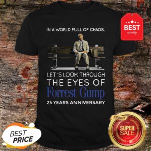 Good In A World Full Of Chaos Let’s Look Through The Eyes Of Forrest Gump 25 Years Anniversary Shirt