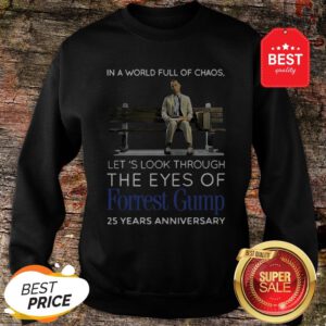 Good In A World Full Of Chaos Let’s Look Through The Eyes Of Forrest Gump 25 Years Anniversary Sweatshirt