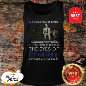 Good In A World Full Of Chaos Let’s Look Through The Eyes Of Forrest Gump 25 Years Anniversary Tank Top