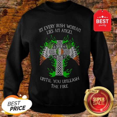 Good In Every Irish Woman Lies An Angel Until You Unleash The Fire Sweatshirt
