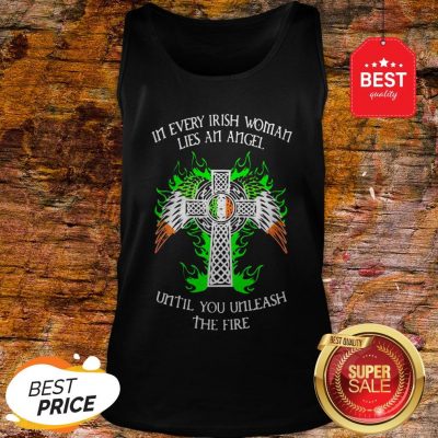 Good In Every Irish Woman Lies An Angel Until You Unleash The Fire Tank Top