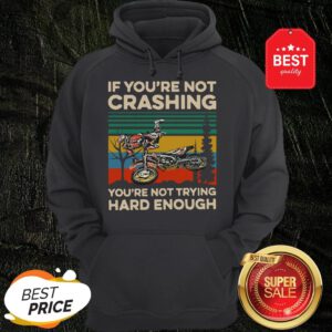 Good Vintage If You’re Not Crashing You’re Not Trying Hard Enough Hoodie