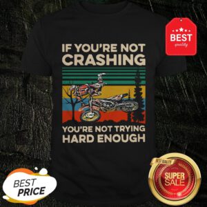 Good Vintage If You’re Not Crashing You’re Not Trying Hard Enough Shirt