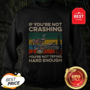 Good Vintage If You’re Not Crashing You’re Not Trying Hard Enough Sweatshirt
