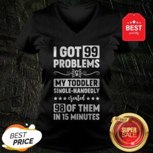 I Got 99 Problems & My Toddler Single-Handedly Created 98 Of Them In 27 Minutes Version2 V-Neck