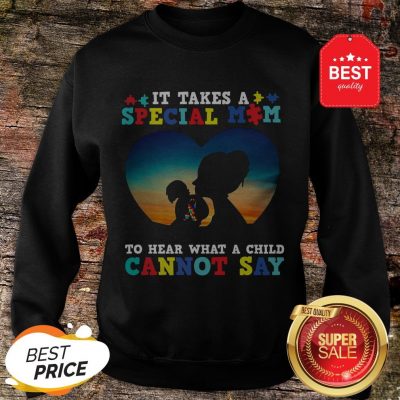 It Takes A Special Mom To Hear What A Child Cannot Say Autism Awareness Sweatshirt