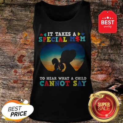 It Takes A Special Mom To Hear What A Child Cannot Say Autism Awareness Tank Top