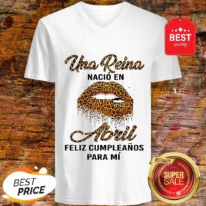 Leopard Lips Una Reina Nacio En Abril Feliz Cumpleanos Para Mi Shirt V-Neck