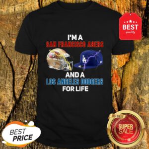 Nice I’m A San Francisco 49ers And A Los Angeles Dodgers For Life Shirt