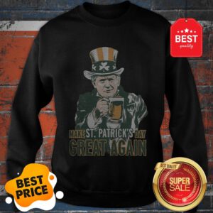 Nice Trump Lover Gifts Make St Patricks Day Great Again Men Women Sweatshirt