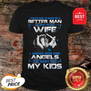 Official I Asked God To Make Me A Better Man He Sent Me My Wife Angels Shirt