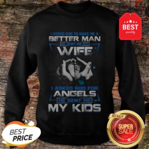 Official I Asked God To Make Me A Better Man He Sent Me My Wife Angels Sweatshirt
