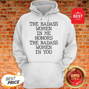 Official The Badass Woman In Me Honors The Badass Woman In You Hoodie