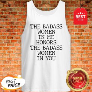 Official The Badass Woman In Me Honors The Badass Woman In You Tank Top