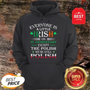 Official We’re Still Polish On St Patricks Day Hoodie