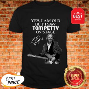 Official Yes I Am Old But I Saw Tom Petty On Stage Signature Shirt