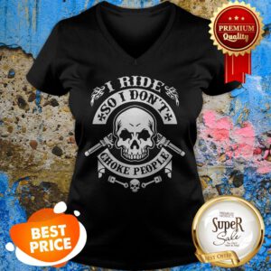 Skull I Ride So I Don’t Choke People V-Neck