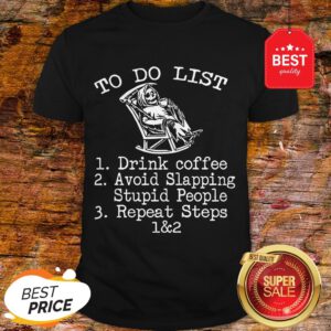 To Do List 1 Drink Coffee 2 Avoid Slapping Stupid People 3 Repeat Steps 1 & 2 – Skeleton Shirt