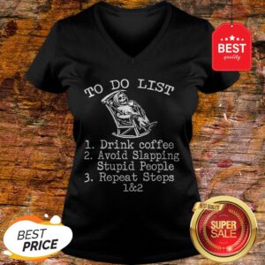 To Do List 1 Drink Coffee 2 Avoid Slapping Stupid People 3 Repeat Steps 1 & 2 – Skeleton V-Neck