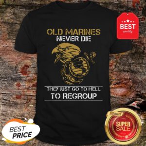 Eagle Old Marine Never Die They Just Go To Hell To Regroup Shirt
