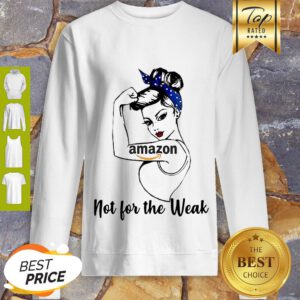 Good Amazon Strong Girl Not For The Weak Sweatshirt