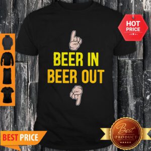 Good Beer In Beer Out Gift For Beer Lover Shirt