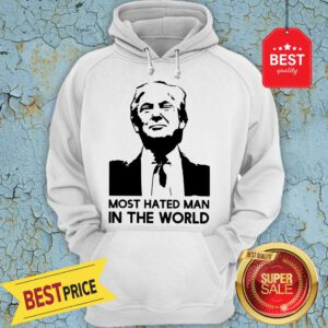 Good Donald Trump Is Hated Man In The World Hoodie
