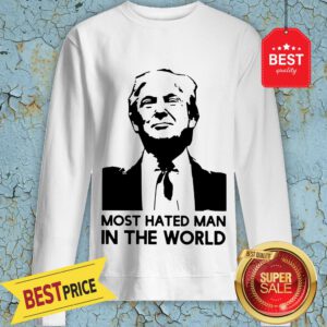 Good Donald Trump Is Hated Man In The World Sweatshirt