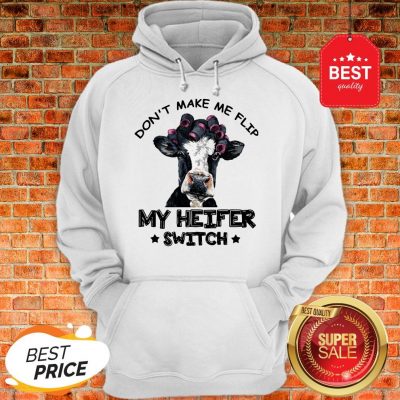 Good Don't Make Me Flip My Heifer Switch White Hoodie