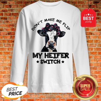Good Don't Make Me Flip My Heifer Switch White Sweatshirt