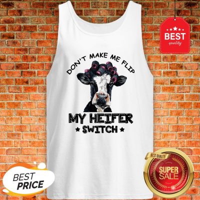 Good Don't Make Me Flip My Heifer Switch White Tank Top