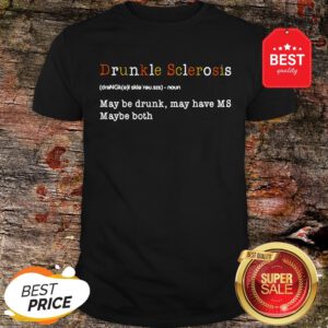 Good Drunkle Sclerosis Definition Meaning May Be Drunk May Have MS Maybe Both Shirt