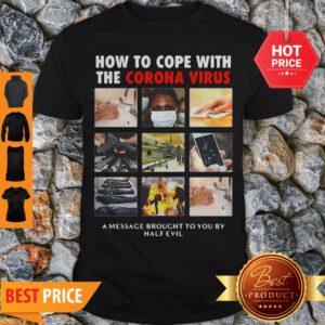 Good How To Cope With The Corona Virus A Message Brought To You By Half Evil Shirt