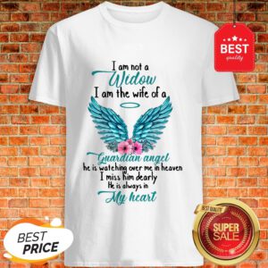 Good I Am Not A Widow I Am The Wife Of A Guardian Angel Shirt