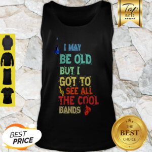 Good I May Be Old But I Got To See All The Cool Bands Tank Top
