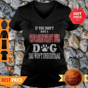 Good If You Don’t Have A Caucasian Staffy Bull Dog You Won’t Understand V-Neck