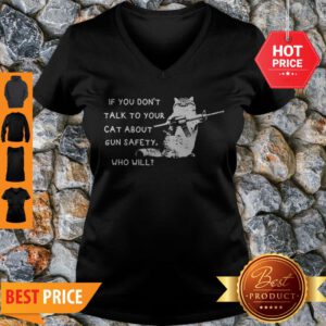 Good IF You Don’t Talk To Your Cat About Gun Safety Who Will V-Neck