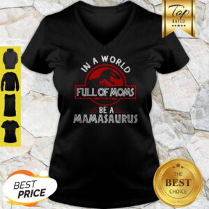Good In A World Full Of Moms Be A Mamasaurus V-Neck