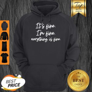 Good It’s Fine I’m Fine Everything’s Fine Hoodie