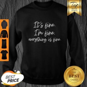 Good It’s Fine I’m Fine Everything’s Fine Sweatshirt