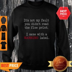 Good It’s Not My Fault You Didn’t Read The Fine Print Sweatshirt