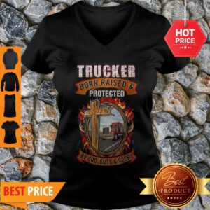 Good Trucker Born Raised Protected By God Guts & Glory V-Neck