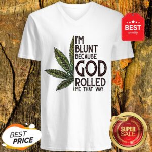 Good Weed Marijuana I’m Blunt Because God Rolled Me That Way Cannabis V-Neck