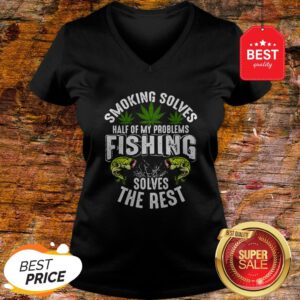Good Weeds Smoking Solves Half Of My Problems Fishing Solves The Rest V-Neck