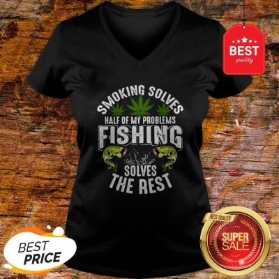 Good Weeds Smoking Solves Half Of My Problems Fishing Solves The Rest V-Neck