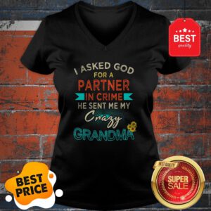 I Asked God For A Partner In Crime He Sent Me My Crary Grandma Shirtmy Crary Grandma V-Neck