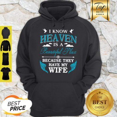 I Know Heaven Is A Beautiful Place Because They Have My Wife Hoodie